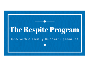 Blue Box with words "The Respite Program" Q&A with a Family Support Specialist"
